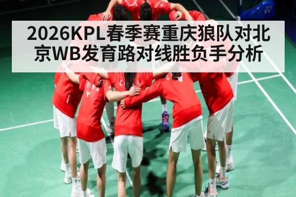 2026KPL春季赛重庆狼队对北京WB发育路对线胜负手分析