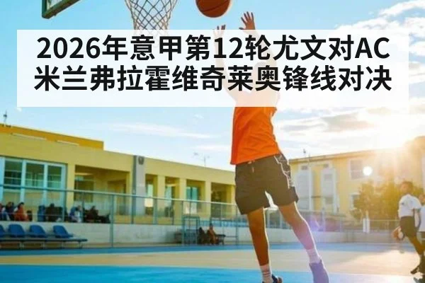 2026年意甲第12轮尤文对AC米兰弗拉霍维奇莱奥锋线对决