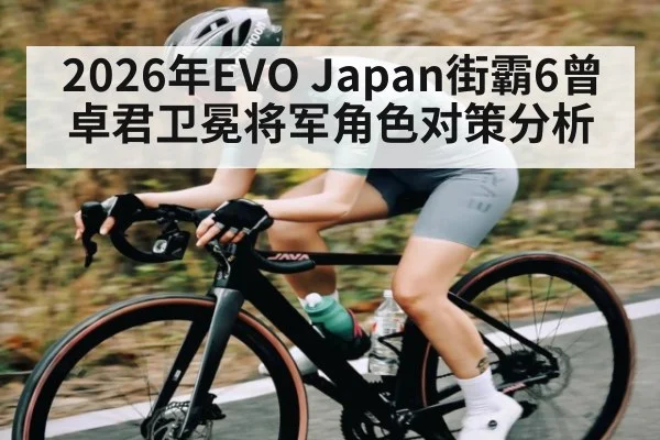 2026年EVO Japan街霸6曾卓君卫冕将军角色对策分析
